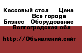 Кассовый стол ! › Цена ­ 5 000 - Все города Бизнес » Оборудование   . Волгоградская обл.